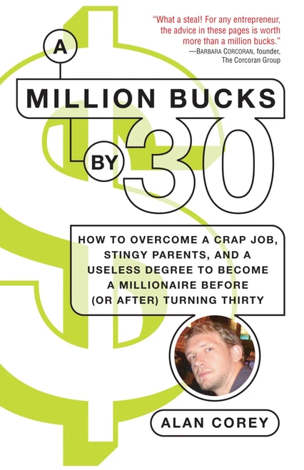 A Million Bucks by 30 (How to Overcome a Crap Job, Stingy Parents, and a Useless Degree to Become a Millionaire Before (or After) Turning Thirty) by Alan Corey, 9780345499721