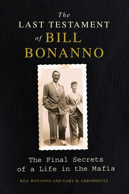 The Last Testament of Bill Bonanno (The Final Secrets of a Life in the Mafia) by Bill Bonanno, Gary B. Abromovitz, 9780061992025
