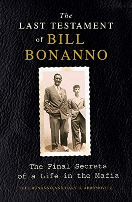 The Last Testament of Bill Bonanno (The Final Secrets of a Life in the Mafia) by Bill Bonanno, Gary B. Abromovitz, 9780061992025