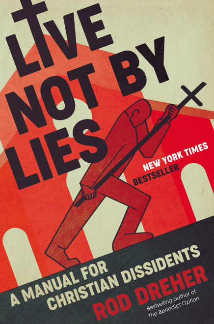Live Not by Lies (A Manual for Christian Dissidents) by Rod Dreher, 9780593087398