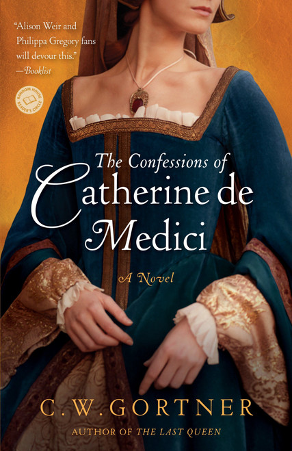 The Confessions of Catherine de Medici (A Novel) by C.  W. Gortner, 9780345501875