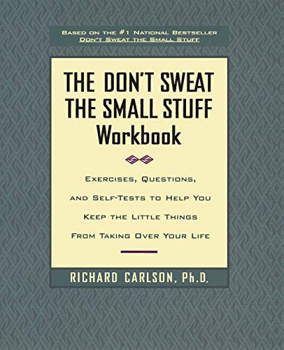 The Don't Sweat the Small Stuff Workbook (Exercises, Questions, and Self-Tests to Help You Keep the Little Things from Taking Over Your Life) by Richard Carlson, 9780786883516