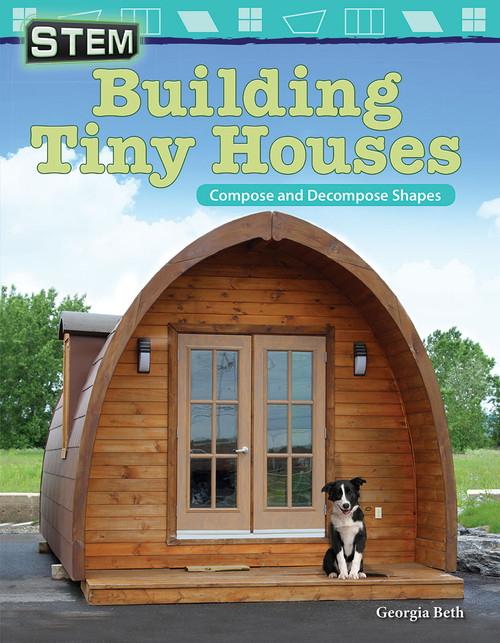 STEM: Building Tiny Houses (Compose and Decompose Shapes) by Georgia Beth, 9781425857585