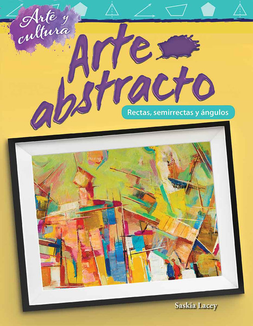 Arte y cultura: Arte abstracto (Líneas, semirrectas y ángulos) (Spanish Edition) by Saskia Lacey, 9781493883196