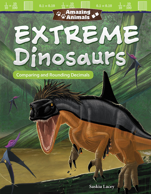 Amazing Animals: Extreme Dinosaurs (Comparing and Rounding Decimals) by Saskia Lacey, 9781425858193