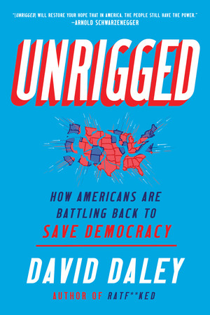 Unrigged (How Americans Are Battling Back to Save Democracy) - 9781631498725 by David Daley, 9781631498725