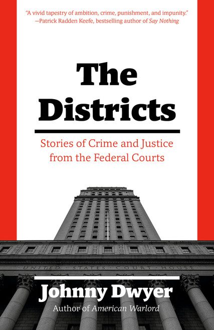 The Districts (Stories of Crime and Justice from the Federal Courts) by Johnny Dwyer, 9781101970188