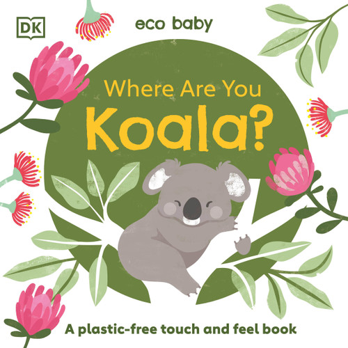 Eco Baby Where Are You Koala? (A Plastic-free Touch and Feel Book) by DK, 9780744027594