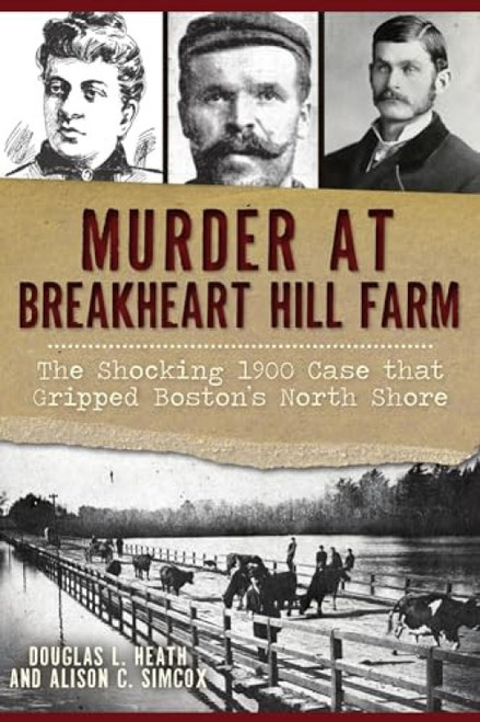 Murder at Breakheart Hill Farm (The Shocking 1900 Case that Gripped Boston's North Shore) by Douglas L. Heath, 9781467143691