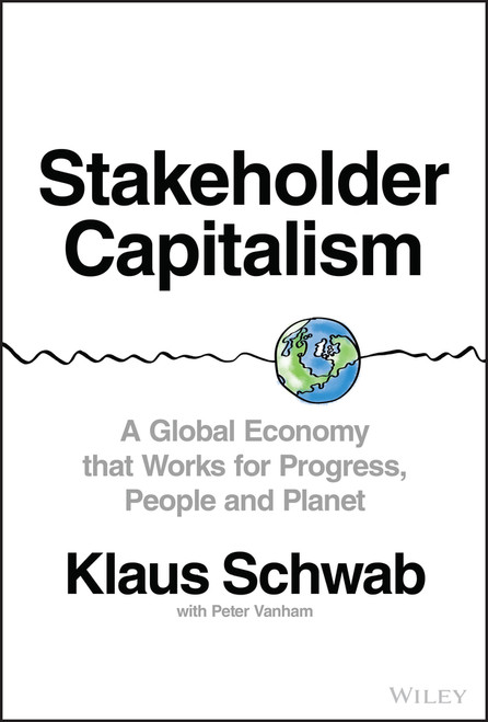 Stakeholder Capitalism (A Global Economy that Works for Progress, People and Planet) by Klaus Schwab, Peter Vanham, 9781119756132