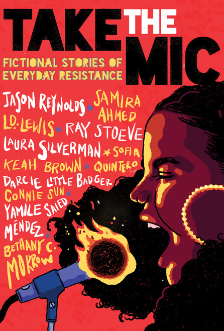 Take the Mic: Fictional Stories of Everyday Resistance by Jason Reynolds, Samira Ahmed, L. D. Lewis, Ray Stoeve, Laura Silverman, Sofia Quintero, Keah Brown, Darcie Little Badger, Yamile Saied Méndez, Bethany C. Morrow, Bethany C. Morrow, Connie Sun, Richie Pope, 9781338343700