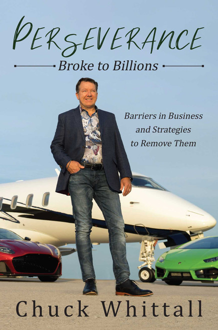 Perseverance: Broke to Billions (Barriers in Business and Strategies to Remove Them) by Chuck Whittall, 9781642936612