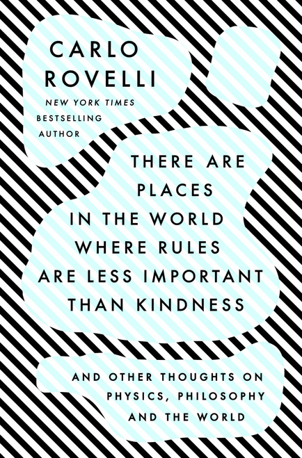 There Are Places in the World Where Rules Are Less Important Than Kindness (And Other Thoughts on Physics, Philosophy and the World) by Carlo Rovelli, 9780593192153