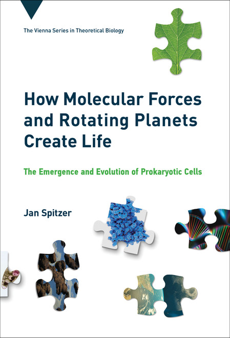 How Molecular Forces and Rotating Planets Create Life (The Emergence and Evolution of Prokaryotic Cells) by Jan Spitzer, 9780262045575
