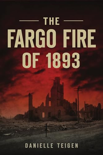 The Fargo Fire of 1893 by Danielle Teigen, 9781467142632