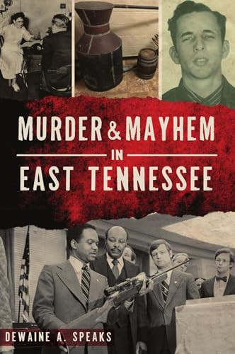 Murder & Mayhem in East Tennessee by Dewaine A. Speaks, 9781467144704
