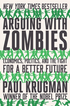 Arguing with Zombies (Economics, Politics, and the Fight for a Better Future) - 9780393541328 by Paul Krugman, 9780393541328