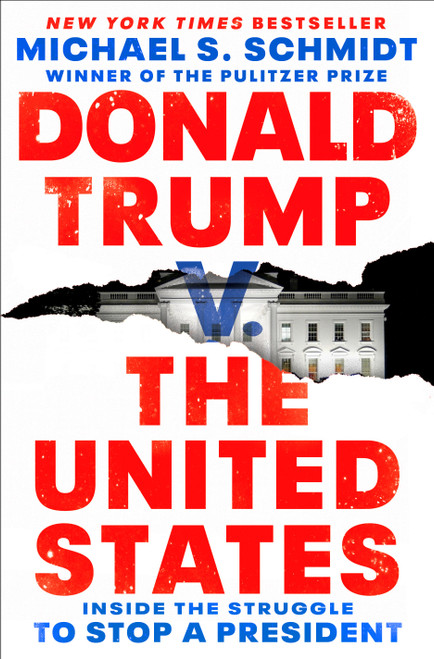 Donald Trump v. The United States (Inside the Struggle to Stop a President) by Michael S. Schmidt, 9781984854667