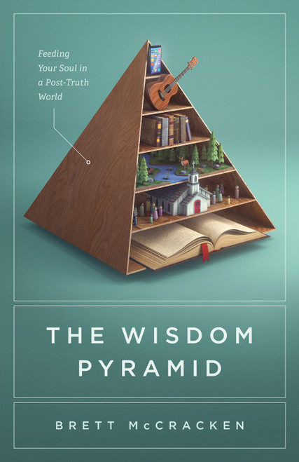 The Wisdom Pyramid (Feeding Your Soul in a Post-Truth World) by Brett McCracken, 9781433569593