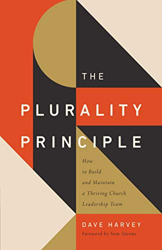 The Plurality Principle (How to Build and Maintain a Thriving Church Leadership Team) by Dave Harvey, Sam Storms, 9781433571541