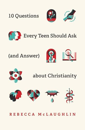 10 Questions Every Teen Should Ask (and Answer) about Christianity by Rebecca McLaughlin, 9781433571664