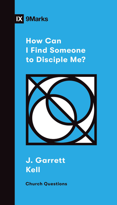 How Can I Find Someone to Disciple Me? by J. Garrett Kell, 9781433572395