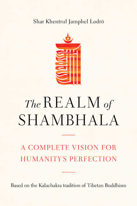 The Realm of Shambhala (A Complete Vision for Humanity's Perfection) by Shar Khentrul Jamphel Lodrö, 9781611808032