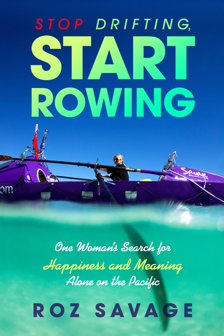Stop Drifting, Start Rowing (One Woman's Search for Happiness and Meaning Alone on the Pacific) by Roz Savage, 9781401942625