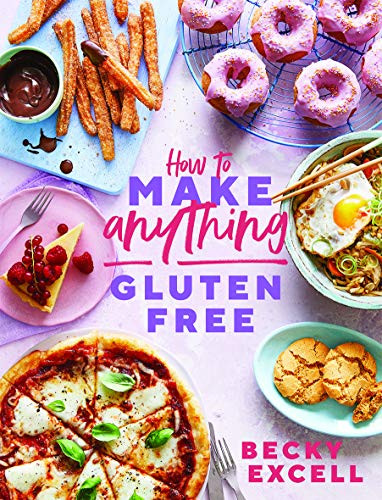 How to Make Anything Gluten-Free (Over 100 recipes for everything from home comforts to fakeaways, cakes to dessert, brunch to bread!) by Becky Excell, 9781787136618