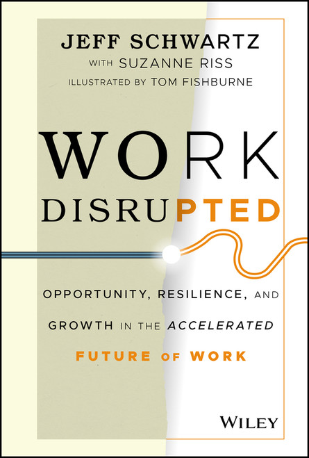 Work Disrupted (Opportunity, Resilience, and Growth in the Accelerated Future of Work) by Jeff Schwartz, Suzanne Riss, Tom Fishburne, 9781119762270