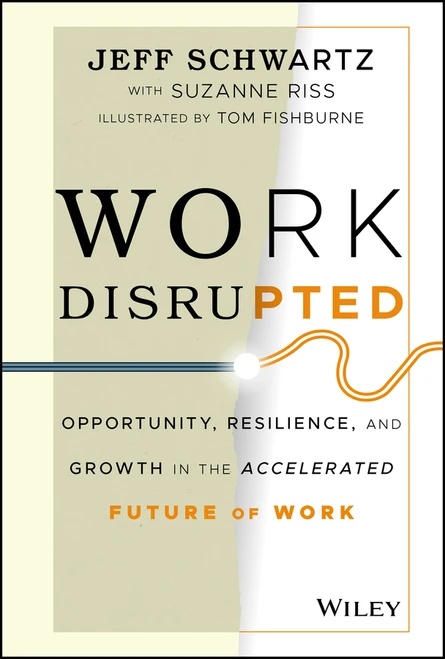 Work Disrupted (Opportunity, Resilience, and Growth in the Accelerated Future of Work) by Jeff Schwartz, Suzanne Riss, Tom Fishburne, 9781119762270