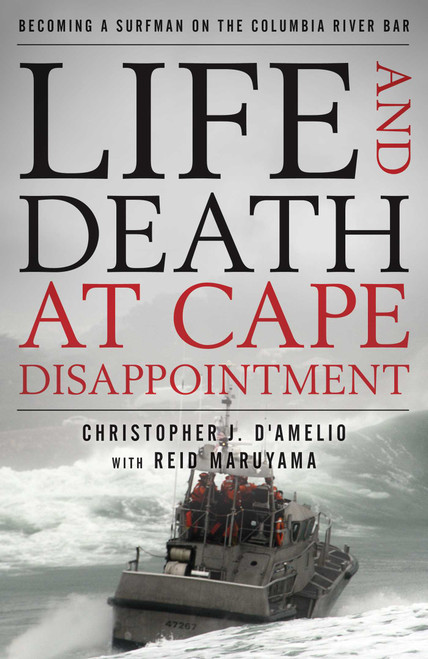Life and Death at Cape Disappointment (Becoming a Surfman on the Columbia River Bar) by Christopher J. D'Amelio, Reid Maruyama, 9781493058723
