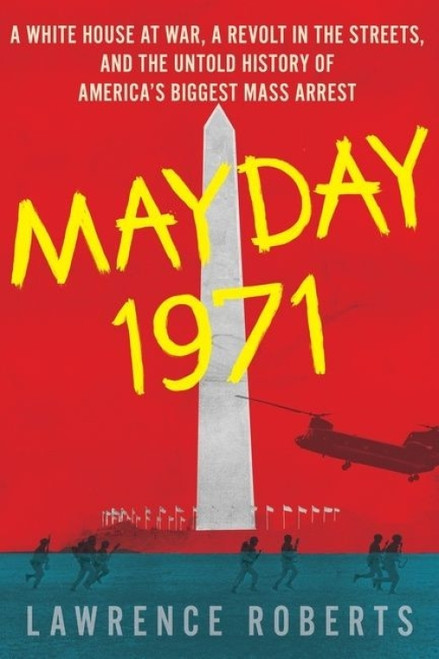 Mayday 1971 (A White House at War, a Revolt in the Streets, and the Untold History of America's Biggest Mass Arrest) - 9780358561972 by Lawrence Roberts