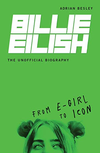 Billie Eilish, The Unofficial Biography (From E-Girl to Icon) by Adrian Besley, 9781728424170