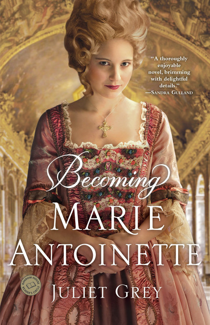 Becoming Marie Antoinette (A Novel) by Juliet Grey, 9780345523860