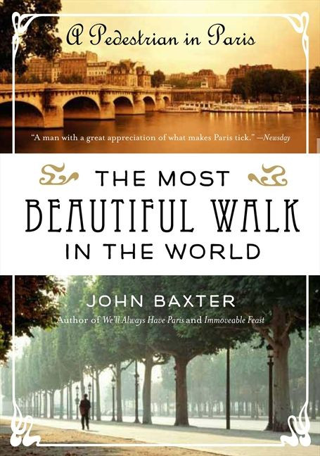 The Most Beautiful Walk in the World (A Pedestrian in Paris) by John Baxter, 9780061998546