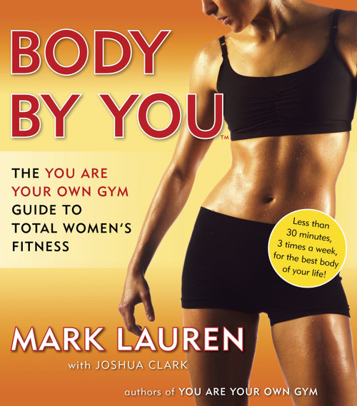 Body by You (The You Are Your Own Gym Guide to Total Women's Fitness) by Mark Lauren, Joshua Clark, 9780345528971