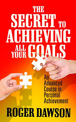 The Secret to Achieving All Your Goals (An Advanced Course in Personal Achievement) by Roger Dawson, 9781722500276