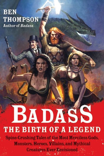 Badass: The Birth of a Legend (Spine-Crushing Tales of the Most Merciless Gods, Monsters, Heroes, Villains, and Mythical Creatures Ever Envisioned) by Ben Thompson, 9780062001351