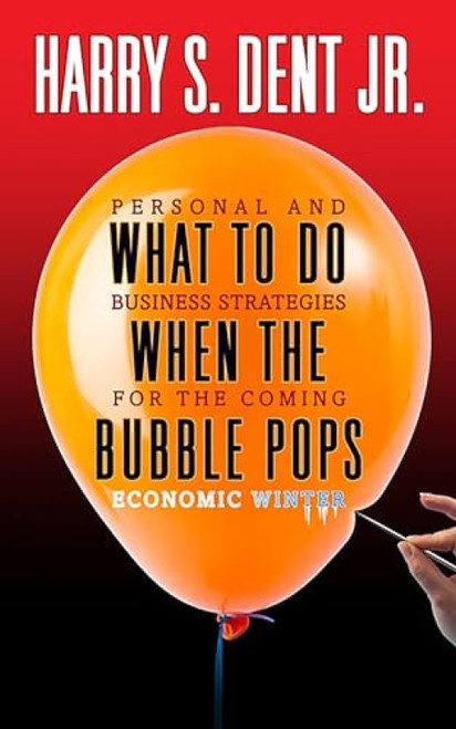 What to Do When the Bubble Pops (Personal and Business Strategies For The Coming Economic Winter) by Harry S. Dent Jr., 9781722502010