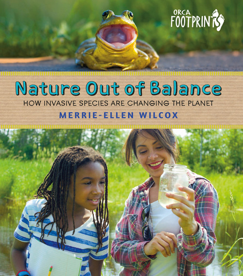 Nature Out of Balance (How Invasive Species Are Changing the Planet) by Merrie-Ellen Wilcox, 9781459823952