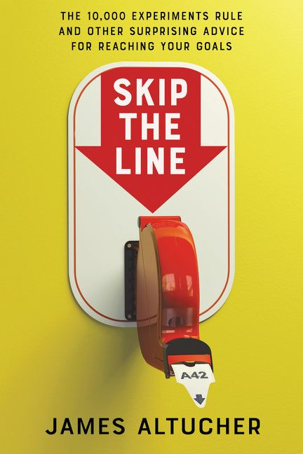 Skip the Line (The 10,000 Experiments Rule and Other Surprising Advice for Reaching Your Goals) by James Altucher, 9780062998927
