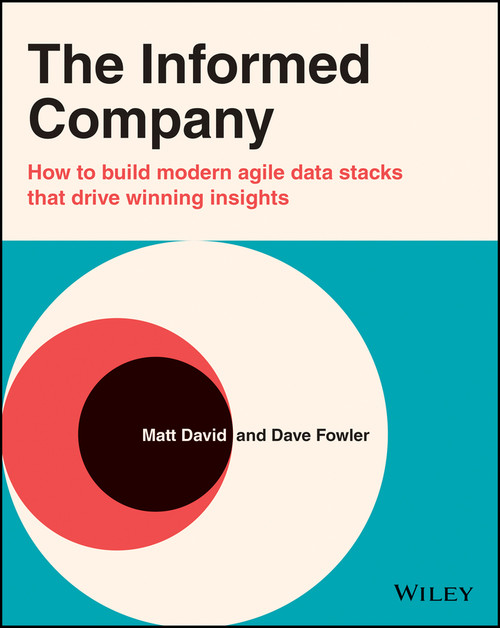 The Informed Company (How to Build Modern Agile Data Stacks that Drive Winning Insights) by Dave Fowler, Matthew C. David, 9781119748007