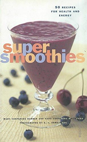 Super Smoothies (50 Recipes for Health and Energy) by Sara Corpening Whiteford, Mary Corpening Barber, E. J. Armstrong, 9780811825405
