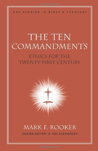 The Ten Commandments (Ethics for the Twenty-First Century) by Mark Rooker, 9780805447163