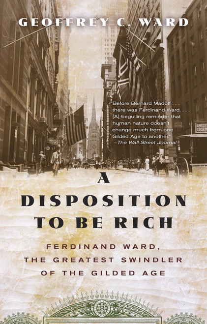 A Disposition to Be Rich (Ferdinand Ward, the Greatest Swindler of the Gilded Age) by Geoffrey C. Ward, 9780345804693