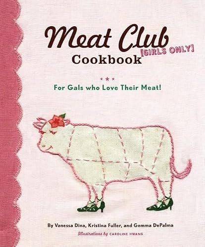 The Meat Club Cookbook (For Gals Who Love Their Meat!) by Vanessa Dina, Gemma DePalma, Kristina Fuller, Caroline Hwang, 9780811845250