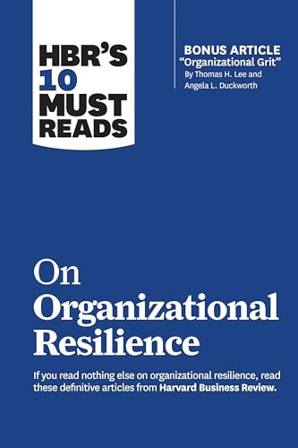 HBR's 10 Must Reads on Organizational Resilience (with bonus article "Organizational Grit" by Thomas H. Lee and Angela L. Duckworth) by Harvard Business Review, Clayton M. Christensen, Angela L. Duckworth, Gary Hamel, Roger L. Martin, 9781647820688