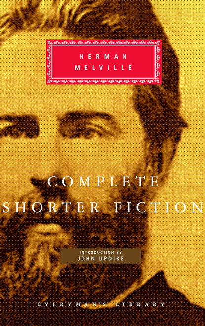Complete Shorter Fiction of Herman Melville (Introduction by John Updike) by Herman Melville, John Updike, 9780375400681