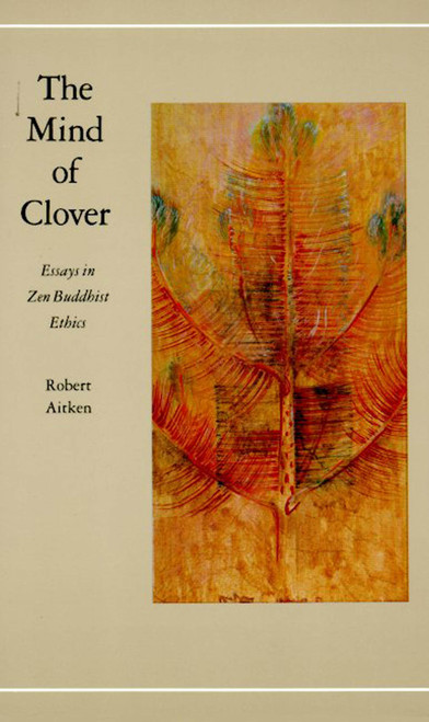 The Mind of Clover (Essays in Zen Buddhist Ethics) by Robert Aitken, 9780865471580